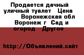 Продается дачный, уличный туалет › Цена ­ 9 240 - Воронежская обл., Воронеж г. Сад и огород » Другое   